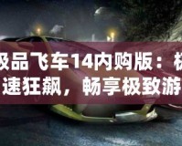 極品飛車14內(nèi)購版：極速狂飆，暢享極致游戲體驗