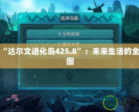 探索“達(dá)爾文進(jìn)化島425.8”：未來生活的全新藍(lán)圖