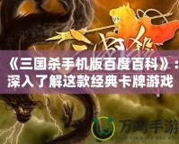 《三國殺手機(jī)版百度百科》：深入了解這款經(jīng)典卡牌游戲，享受獨(dú)特的策略與挑戰(zhàn)