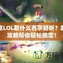 扎克LOL取什么名字好聽？超全攻略幫你輕松搞定！