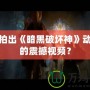 如何拍出《暗黑破壞神》動(dòng)畫般的震撼視頻？