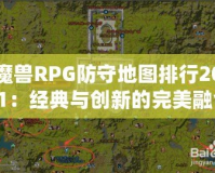 魔獸RPG防守地圖排行2021：經典與創新的完美融合