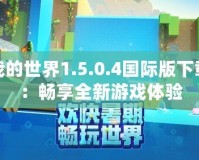 我的世界1.5.0.4國際版下載：暢享全新游戲體驗