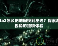 Dota2怎么把地圖換到左邊？探索游戲視角的獨特體驗