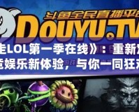 《暴走LOL第一季在線》：重新定義電競娛樂新體驗，與你一同狂歡