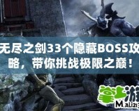 無盡之劍33個隱藏BOSS攻略，帶你挑戰極限之巔！