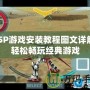 PSP游戲安裝教程圖文詳解，輕松暢玩經典游戲