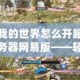 我的世界怎么開服務器網易版——輕松搭建專屬世界，暢享無限樂趣！