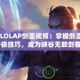 《LOLAP劍圣視頻：掌握劍圣的終極技巧，成為峽谷無敵劍客》