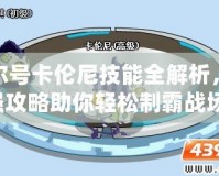 賽爾號卡倫尼技能全解析，超強攻略助你輕松制霸戰(zhàn)場！