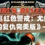 《紅色警戒：尤里的復仇完美版》——重返經典，挑戰極限！