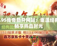 1.95傳奇新開網站：重溫經典，暢享熱血時光