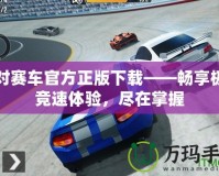 絕對(duì)賽車官方正版下載——暢享極速競(jìng)速體驗(yàn)，盡在掌握