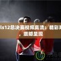 cfpls12總決賽視頻高清：精彩對決，震撼呈現