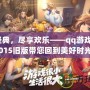 重溫經典，盡享歡樂——qq游戲大廳2015舊版帶您回到美好時光