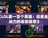 《LOL第一百個英雄：探索全新戰力的嶄新篇章》