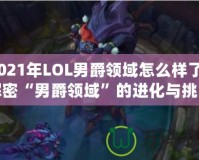 2021年LOL男爵領(lǐng)域怎么樣了？解密“男爵領(lǐng)域”的進(jìn)化與挑戰(zhàn)