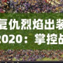 復(fù)仇烈焰出裝2020：掌控戰(zhàn)場(chǎng)的強(qiáng)勢(shì)利器