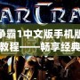 星際爭霸1中文版手機版下載安裝教程——暢享經典策略對戰，隨時隨地開啟星際征程！