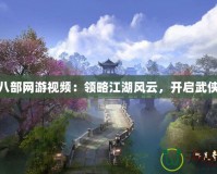 天龍八部網游視頻：領略江湖風云，開啟武俠傳奇