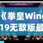 《拳皇Wing19無敵版最新版本更新內容大揭秘！帶你走在街機游戲的最前沿》