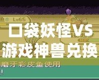 口袋妖怪VS游戲神獸兌換碼——激活你的傳奇戰力，盡享神獸風暴！