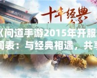 《問道手游2015年開服時間表：與經典相遇，共享仙俠奇緣》