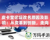 皮卡堂論壇改名原因及影響：從變革到創新，走向全新的互動平臺