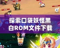 探索口袋妖怪黑白ROM文件下載，開啟手機版神奇寶貝冒險之旅！