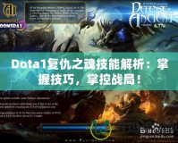 Dota1復(fù)仇之魂技能解析：掌握技巧，掌控戰(zhàn)局！