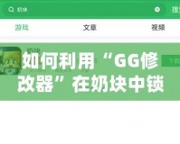 如何利用“GG修改器”在奶塊中鎖血，輕松應對各種挑戰