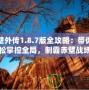 赤壁外傳1.8.7版全攻略：帶你輕松掌控全局，制霸赤壁戰場