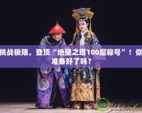 挑戰極限，登頂“絕望之塔100層稱號”！你準備好了嗎？