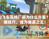 QQ飛車瓦特廠房為什么升星？掌握技巧，成為賽道之王！