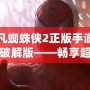 超凡蜘蛛俠2正版手游下載破解版——暢享超爽蜘蛛俠體驗(yàn)！