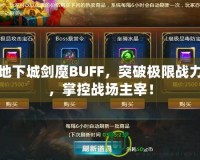 地下城劍魔BUFF，突破極限戰力，掌控戰場主宰！