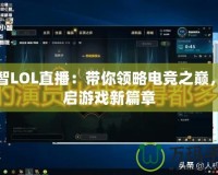 小智LOL直播：帶你領略電競之巔，開啟游戲新篇章