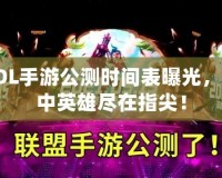 LOL手游公測(cè)時(shí)間表曝光，掌中英雄盡在指尖！