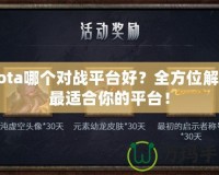 Dota哪個對戰平臺好？全方位解析最適合你的平臺！