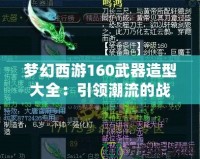 夢幻西游160武器造型大全：引領潮流的戰力與顏值并存