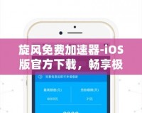 旋風免費加速器-iOS版官方下載，暢享極速網絡體驗