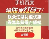 聯眾江湖禮包優惠券怎么獲得？輕松獲取，暢玩江湖