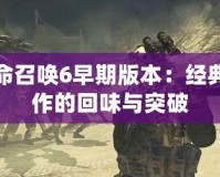 使命召喚6早期版本：經典之作的回味與突破