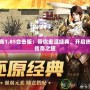 傳奇1.85合擊版：帶你重溫經典，開啟熱血傳奇之旅