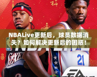 NBALive更新后，球員數據消失？如何解決更新后的困惑！