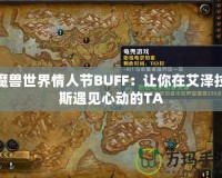 魔獸世界情人節BUFF：讓你在艾澤拉斯遇見心動的TA