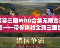 慕容三國MOD合集無限金幣版——帶你體驗全新三國世界，掌控權謀與戰斗的魅力