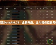 探索DotaAI6.78：全新升級，讓AI陪你征戰天梯