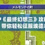 PSP《最終幻想三》攻略大全，帶你輕松征服埃德爾大陸！