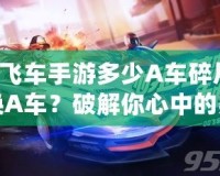 QQ飛車手游多少A車碎片可以換A車？破解你心中的疑問！